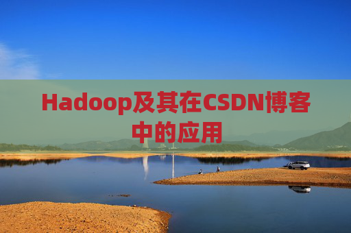 Hadoop及其在CSDN博客中的应用 Hadoop及其在CSDN博客中的应用